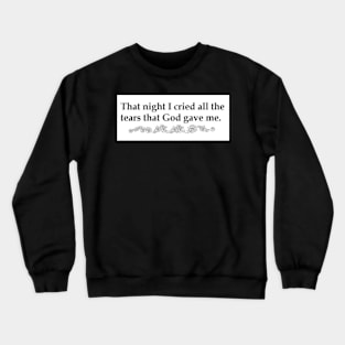 That night I cried all the tears that God gave me Crewneck Sweatshirt